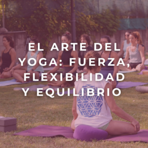 EL ARTE DEL YOGA: FUERZA, FLEXIBILIDAD Y EQUILIBRIO
